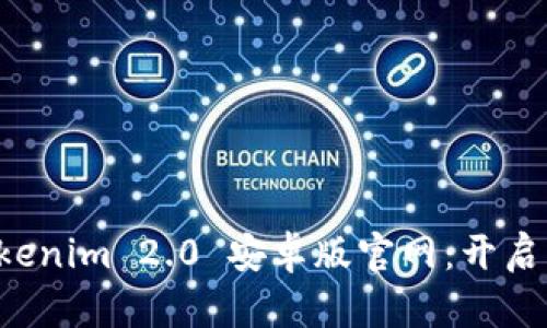 全面解析 Tokenim 2.0 安卓版官网：开启区块链新纪元