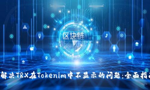  解决TRX在Tokenim中不显示的问题：全面指南