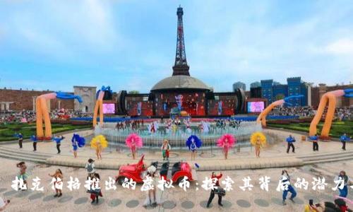 ### 扎克伯格推出的虚拟币：探索其背后的潜力与挑战