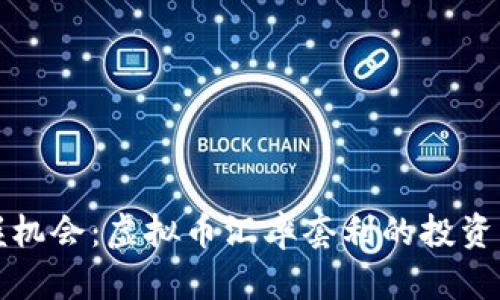 把握机会：虚拟币汇率套利的投资指南