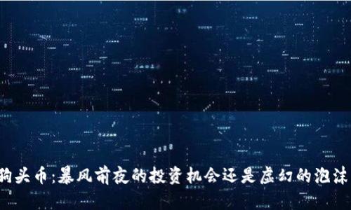 狗头币：暴风前夜的投资机会还是虚幻的泡沫？