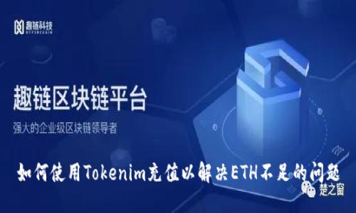 如何使用Tokenim充值以解决ETH不足的问题